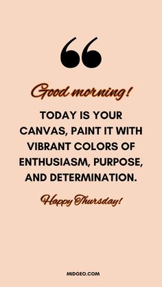 a quote that says good morning today is your canvass paint with vibrant colors of enthusiasm, purpose and determination