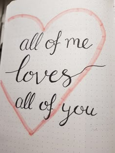 an open notebook with the words all of me loves all of you written on it