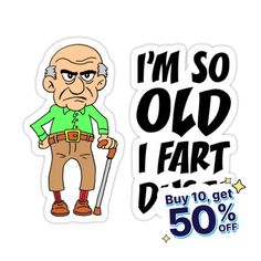 an old man sticker that says i'm so old i fart buy 10 get 50 % off