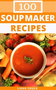 the cover of 100 soupmaker recipes, with fresh vegetables and carrots around it