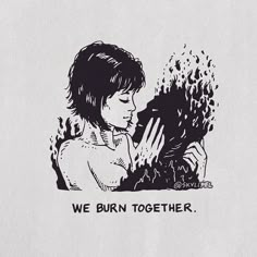 a black and white drawing of a woman holding a cat with the words, we burn together