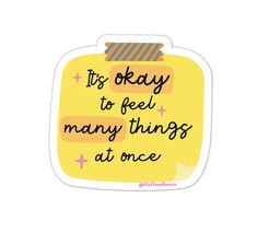 a sticker with the words it's okay to feel many things at once