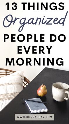 a table with an apple, notebook and cup on it that says 13 things organized people do every morning