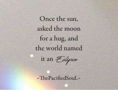 an image of a rainbow in the sky with a quote on it that says, once the sun, asked the moon for a hug, and the world named it's eclipse