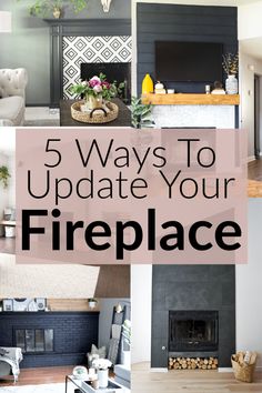 fireplaces with the words 5 ways to update your fireplace