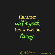 a quote that says healthy isn't a goal it's a way of living