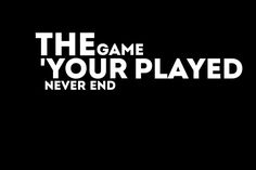 the game your played never end logo on a black background with white text that reads,'the game your played never end '