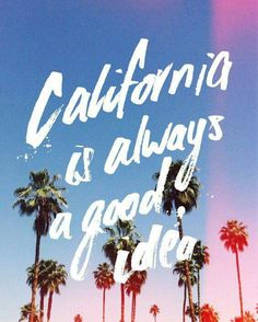 the words california is always a good idea are in front of palm trees and blue sky