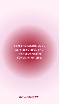 an image with the words i am embracing love as a beautiful and transformative force in my life