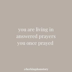 a quote that says, you are living in answered prayers you once played