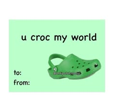 a pair of green crocs with the words u croc my world to from