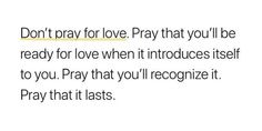 the text reads, don't pray for love pray that you'll be ready for