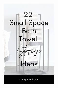 small space bathroom towel storage ideas with text overlay that reads, 22 small space bath towel storage ideas