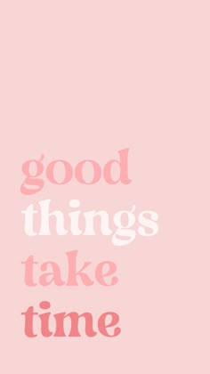 the words good things take time against a pink background