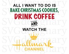 some type of christmas sayings with different font styles and colors on them, including the words'all i want to do is bake christmas cookies, drink coffee and watch the hallmark channel