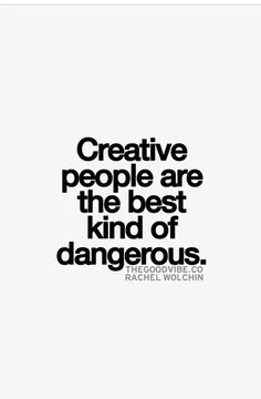 a black and white quote with the words creative people are the best kind of dangerous