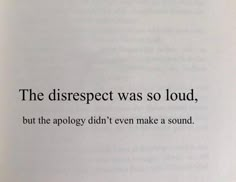 an open book with the words, the disrespect was so loud, but the apology didn't even make a sound