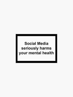 a white and black sign that says social media seriously harms your mental health on it