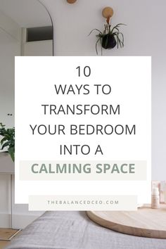 a bedroom with the text 10 ways to transform your bedroom into a calming space