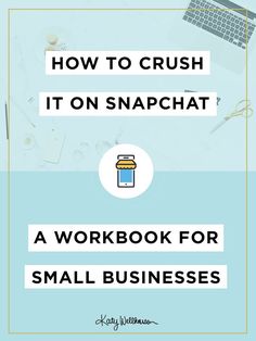 how to crush it on snapchat a workbook for small businesses