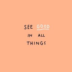 the words see good in all things on an orange background