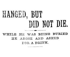 an old black and white sign that says, hanged, but did not die while he was being buried he across and asked for a drink