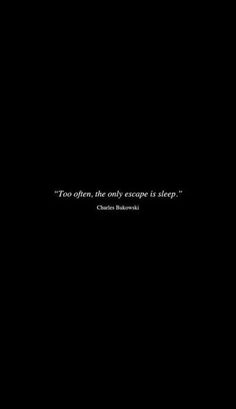 a black and white photo with the quote too often, the only escape is sleep