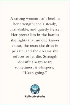 a quote with the words,'a strong woman isn't loud in her strength she