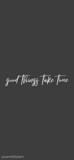 the words good things take time are written in white on a black and gray background