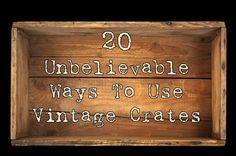 a wooden crate with the words 20 unbelievable ways to use vintage crates