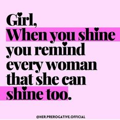 a quote that says, girl, when you shine you remind every woman that she can shine