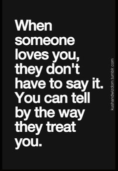 a black and white quote with the words when someone loves you, they don't have to say it you can tell by the way they treat you