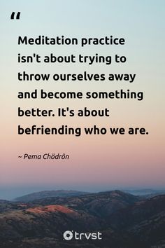 "Meditation practice isn't about trying to throw ourselves away and become something better. It's about befriending who we are." -Pema Chödrön #trvst #quotes #changetheworld #socialchange #meditation Spiritual Creativity, Pema Chodron Quotes, Buddhism Philosophy, Pema Chödrön, Affirmation Deck, Read People, Peace And Calm, Spiritual Psychology, Buddhist Monks