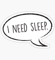 a speech bubble sticker with the words i need sleep written in black on it