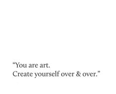 the words you are art create yourself over & over written in black on a white background