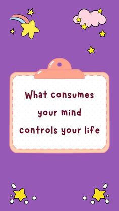 a sign that says, what consumes your mind controls your life