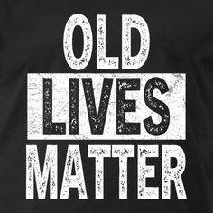 an old lives matter t - shirt with the words,'old lives matter '