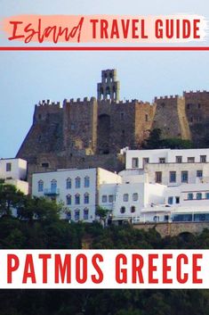 an image of a castle on top of a hill with text reading island travel guide patmos greece