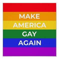 the words make america gay again on a rainbow poster