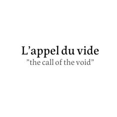 the words are written in black and white on a white background that says, l'appel du vide the call of the void