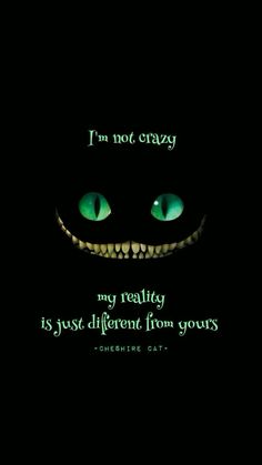 an evil looking face with green eyes and the words, i'm not crazy my reality is just different from yours