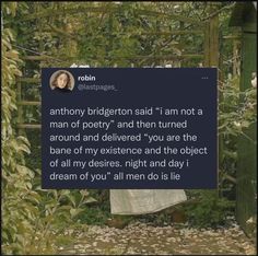 a woman standing in front of a forest holding a sign that reads, anthony bridgerton said i am not a man of poetry and then turned around and delivered you are the