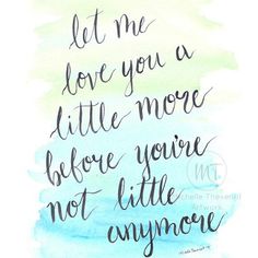 a watercolor painting with the words let me love you a little more before you're