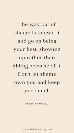 a quote from debra campbell that reads the way out of shame is to own it and go on being your best showing up rather than hiding because