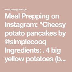 the words meal prepping on instagramm cheesey potato pancakes by @ simplecoq ingredients 4 big yellow potatoes b