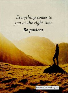 a person standing on top of a hill with the words, everything comes to you at the right time be patient