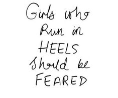 the words girls who run in heels should be heard