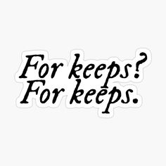 a sticker with the words for keeps? for keeps in black ink on a white background