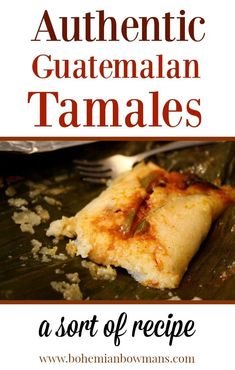 an image of authentic guatemalan tamales with text overlay that reads,'a sort of recipe '