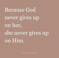 a quote that says because god never gives up on her, she never gives up on him